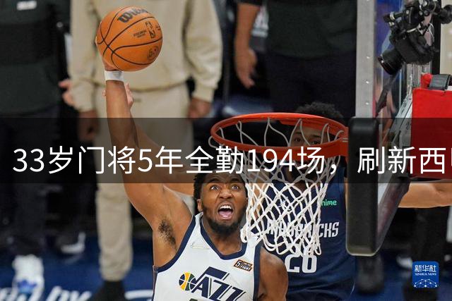 33岁门将5年全勤194场，刷新西甲历史纪录